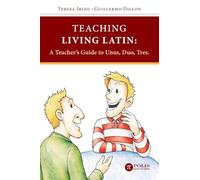 Teaching Living Latin: A Teacher’s Guide to Unus, Duo, Tres: 3