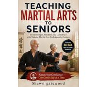 TEACHING MARTIAL ARTS TO SENIORS: "Boost Strength, Flexibility, and Confidence with Tailored Martial Arts Techniques for Seniors"