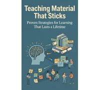 Teaching Material That Sticks: Proven Strategies for Learning That Lasts a Lifetime