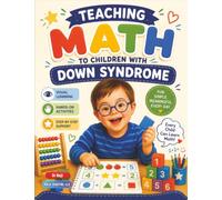 Teaching Math to Children with Down Syndrome: A Beginner's Math Workbook with Hands-On Activities, Visual Learning, and Easy Exercises for Home, School, and Therapy