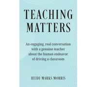 Teaching Matters: An engaging, real conversation with a genuine teacher about the human endeavor of driving a classroom