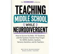 Teaching Middle School While Neurodivergent: How to Survive Six Bells, 147 Students, and the Systems Teacher Prep Forgot for ADHD, Autistic, Dyslexic, Sensory-Sensitive, and 2e Teachers