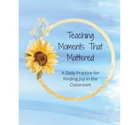 Teaching Moments That Mattered: A Daily Practice for Finding Joy in the Classroom