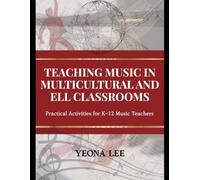 Teaching Music in Multicultural and ELL Classrooms: Practical Activities for K-12 Music Teachers