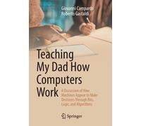 Teaching My Dad How Computers Work: A Discussion of How Machines Appear to Make Decisions Through Bits, Logic, and Algorithms