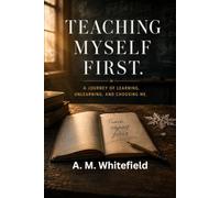 TEACHING MYSELF FIRST: A Journey Through Kindness, Grit, and the Classroom That Changed Me