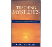 Teaching Mysteries: Foundations of Spiritual Pedagogy: Foundations of Spiritual Pedagogy