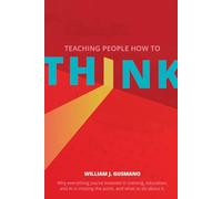 Teaching People How to Think: Why Everything You’ve Invested in Training, Education, and AI Is Missing the Point - And What to Do About It