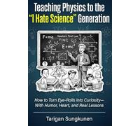 Teaching Physics to the “I Hate Science” Generation: How to Turn Eye-Rolls into Curiosity-With Humor, Heart, and Real Lessons