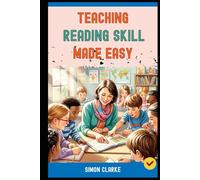 Teaching Reading Skill Made Easy: A Teacher's Handbook From Basics to Advanced Techniques for Effective Reading Comprehension With Ease in 10 Days.: 4