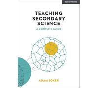 Teaching Secondary Science: A Complete Guide by Adam Boxer