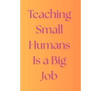 Teaching Small Humans Is a Big Job: A Thoughtful Thank You Gift for a Preschool Teacher - Blank Notebook for Notes and Memories