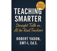 Teaching Smarter: Straight Talk on AI for Real Teachers