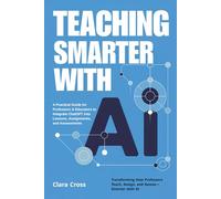 Teaching Smarter with AI: A Practical Guide for Professors & Educators to Integrate ChatGPT into Lessons, Assignments, and Assessments