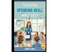 Teaching Speaking Skill Made Easy: A Teacher's Handbook From Basics to Advanced Techniques to Get Every Student Speaking fluently and Confidently in Just 10 Days.