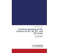 Teaching Speaking to EFL Learners at A1, A2, B1, and B2 Levels: Scientific guide Second Edition