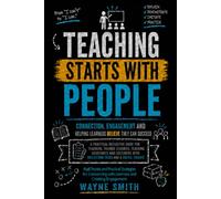 TEACHING STARTS WITH PEOPLE: Connection Engagement and Helping Learners Believe They Can Succeed