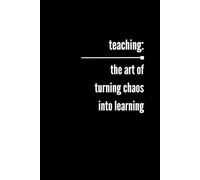 Teaching: The Art Of Turning Chaos Into Learning: Funny Teacher Notebook, Gift For Teachers, Lesson Plan/Organization Notebook