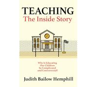 Teaching: The Inside Story: Why Is Educating Our Children So Complicated and Controversial?