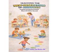 TEACHING THE NEW GENERATION OF CHILDREN: Creating Learning Environments Where All Children Succeed