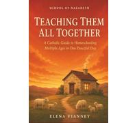 Teaching Them All Together: A Catholic Guide to Homeschooling Multiple Ages in One Peaceful Day