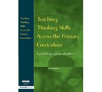 Teaching Thinking Skills Across the Primary Curriculum: A Practical Approach for All Abilities