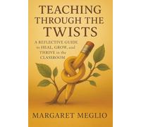 Teaching Through the Twists: A Reflective Guide to Heal, Grow, and Thrive in the Classroom