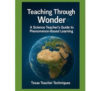 Teaching Through Wonder: A Science Teacher’s Guide to Phenomenon-Based Learning
