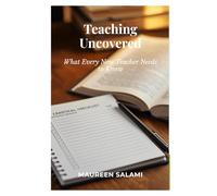Teaching Uncovered: What Every New Teacher Needs to Know