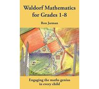 Teaching Waldorf Mathematics in Grades 1-8: Engaging the maths genius in every