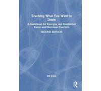 Teaching What You Want to Learn: A Guidebook for Emerging and Established Dance and Movement Teachers