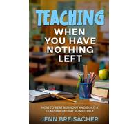 Teaching When You Have Nothing Left: How to Beat Burnout and Build a Classroom That Runs Itself