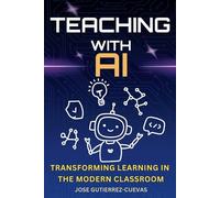 Teaching with AI: Transforming Learning in the Modern Classroom: How Educators Can Leverage Artificial Intelligence to Enhance Student Engagement and Success