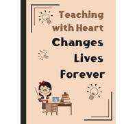 Teaching with Heart Changes Lives Forever: A Motivational Notebook For Teachers Lined Journal, For Lesson Planning Notes Reflection and Daily Inspiration