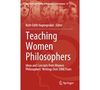 Teaching Women Philosophers: Ideas and Concepts from Women Philosophers’ Writings Over 2000 Years