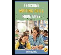 Teaching Writing Skill Made Easy: A Teacher's Handbook From Basics to Advanced Techniques for Teaching English Writing Skills Effectively in Just 10 Days.