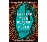 Teaching Yoga Beyond the Poses: A Practical Workbook for Integrating Themes, Ide