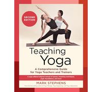 Teaching Yoga, Second Edition: A Comprehensive Guide for Yoga Teachers and Trainers: A Yoga Alliance-Aligned Manual of Asanas, Breathing Techniques, Yogic Foundations, and More: 1