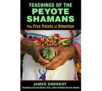 Teachings of the Peyote Shamans: The Five Points of Attention