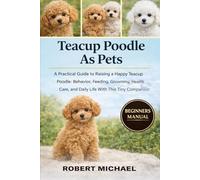 TEACUP POODLE AS PETS: A Practical Guide to Raising a Happy Teacup Poodle: Behavior, Feeding, Grooming, Health Care, and Daily Life With This Tiny Companion