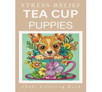 Teacup Puppies Adult Coloring Book: Relaxation, Mindfulness, Stress-Relief, All Ages, Dog Lovers