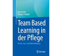 Team Based Learning in der Pflege: für die Aus- und Weiterbildung: Für Die Aus- Und Weiterbildung
