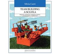 Team building a scuola. 80 giochi e attività per sviluppare empatia, comunicazione e cooperazione