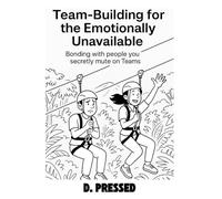 Team-Building for the Emotionally Unavailable: Bonding with people you secretly mute on Teams