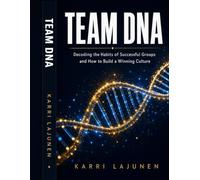Team DNA: Decoding the Habits of Successful Groups and How to Build a Winning Culture