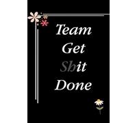 Team Get Shit Done: Blank Lined Notebook with Quotes For Friends, Co-worker, Boss, colleagues, Birthday, Christmas ( 110 pages, 6x9 inches)