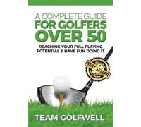 Team Golfwell A Complete Guide For Golfers Over 50 (Tascabile) Golf Instruction