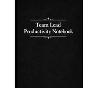 Team Lead Productivity Notebook: A Daily, Weekly & Monthly Planner for Leadership, Coaching, Organization & Team Management