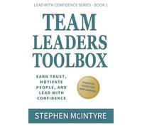 Team Leaders Toolbox: Earn Trust, Motivate People, and Lead with Confidence: 1