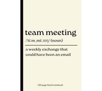Team Meeting Notebook: A Weekly Exchange That Could Have Been an Email: Funny 120-Page Lined Dictionary Definition Journal for Coworkers, Office Workers, Managers, Remote Teams, Meetings & Work Notes
